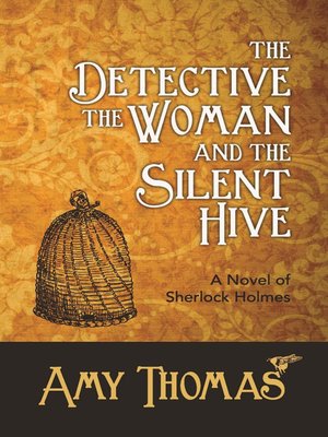 cover image of The Detective, The Woman and The Silent Hive: A Novel of Sherlock Holmes